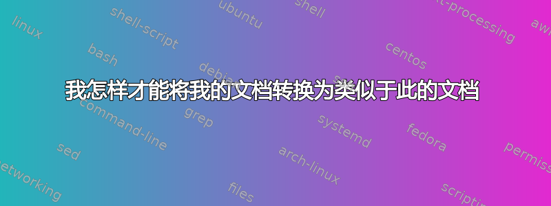 我怎样才能将我的文档转换为类似于此的文档