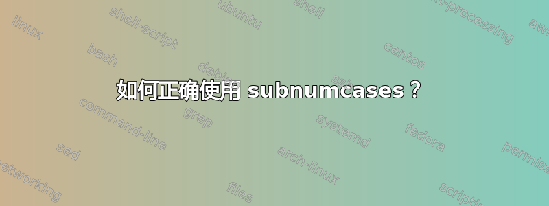 如何正确使用 subnumcases？