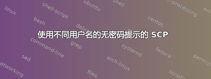 使用不同用户名的无密码提示的 SCP 