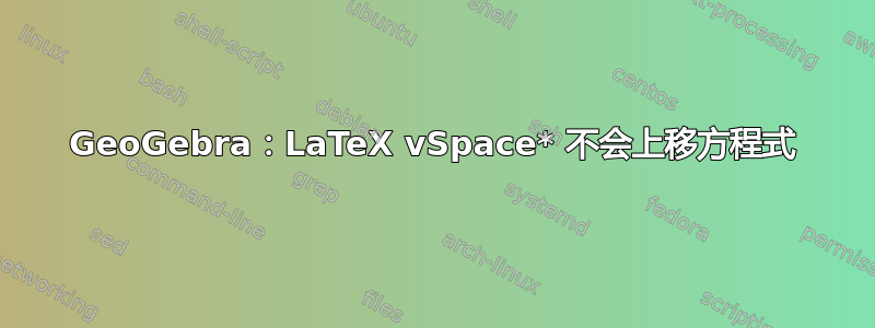 GeoGebra：LaTeX vSpace* 不会上移方程式