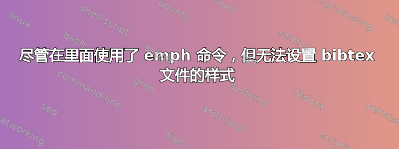 尽管在里面使用了 emph 命令，但无法设置 bibtex 文件的样式