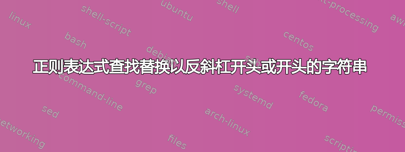 正则表达式查找替换以反斜杠开头或开头的字符串