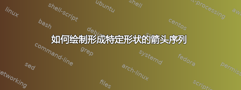 如何绘制形成特定形状的箭头序列