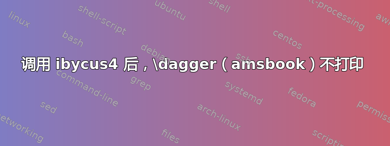 调用 ibycus4 后，\dagger（amsbook）不打印