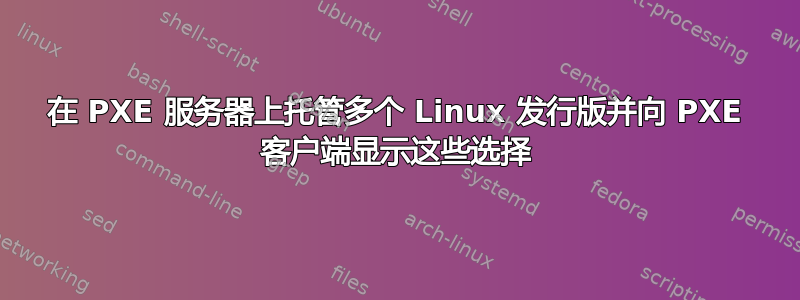 在 PXE 服务器上托管多个 Linux 发行版并向 PXE 客户端显示这些选择