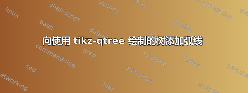 向使用 tikz-qtree 绘制的树添加弧线