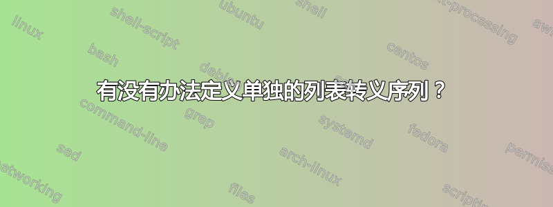 有没有办法定义单独的列表转义序列？