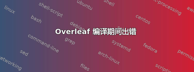 Overleaf 编译期间出错