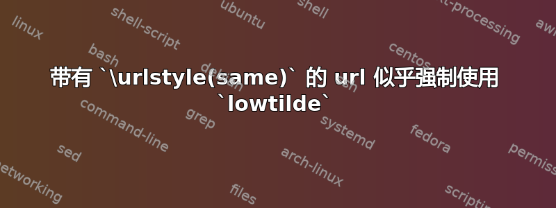 带有 `\urlstyle(same)` 的 url 似乎强制使用 `lowtilde`