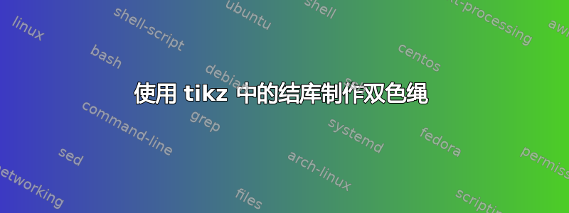 使用 tikz 中的结库制作双色绳