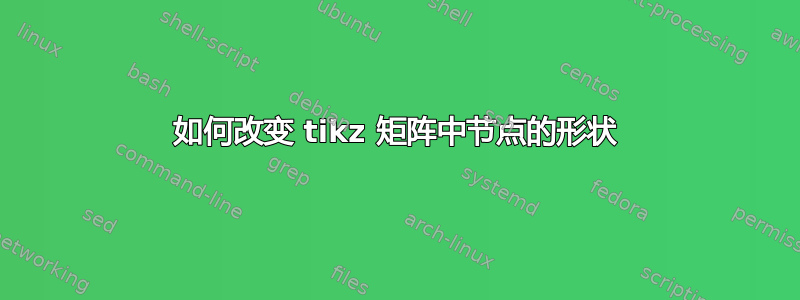 如何改变 tikz 矩阵中节点的形状