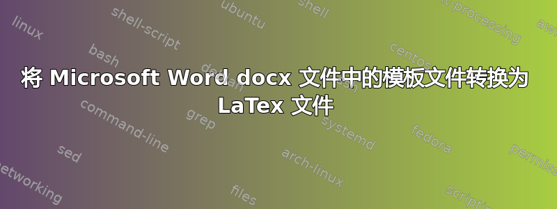 将 Microsoft Word docx 文件中的模板文件转换为 LaTex 文件