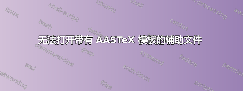 无法打开带有 AASTeX 模板的辅助文件