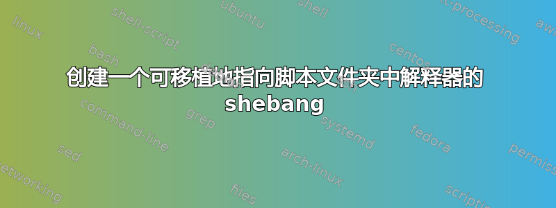 创建一个可移植地指向脚本文件夹中解释器的 shebang