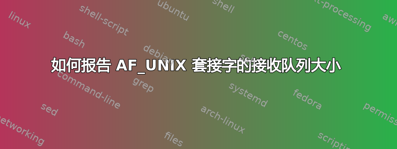 如何报告 AF_UNIX 套接字的接收队列大小