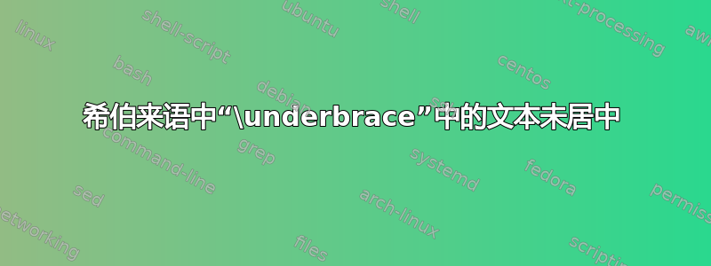 希伯来语中“\underbrace”中的文本未居中