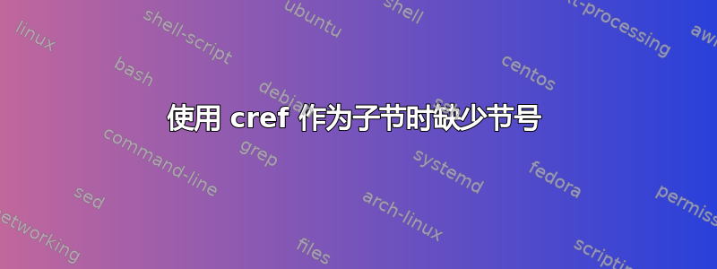 使用 cref 作为子节时缺少节号