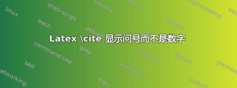 Latex \cite 显示问号而不是数字