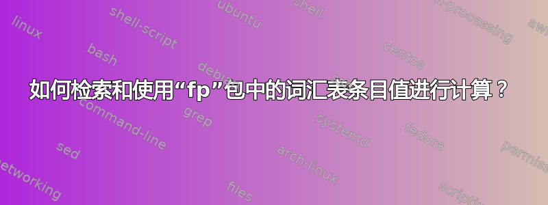 如何检索和使用“fp”包中的词汇表条目值进行计算？