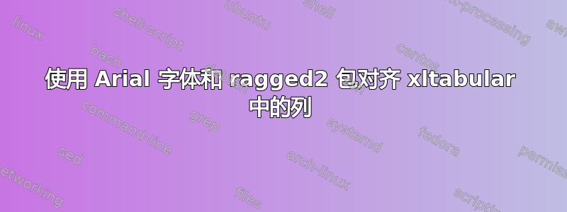 使用 Arial 字体和 ragged2 包对齐 xltabular 中的列