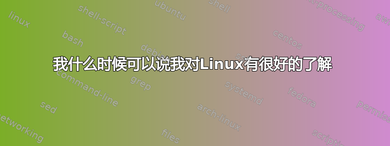 我什么时候可以说我对Linux有很好的了解