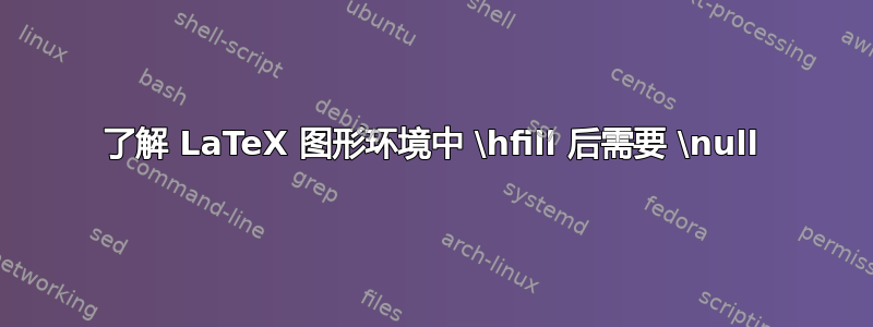 了解 LaTeX 图形环境中 \hfill 后需要 \null