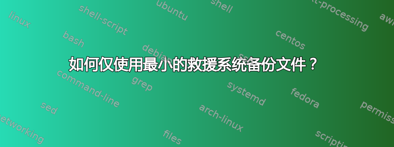 如何仅使用最小的救援系统备份文件？