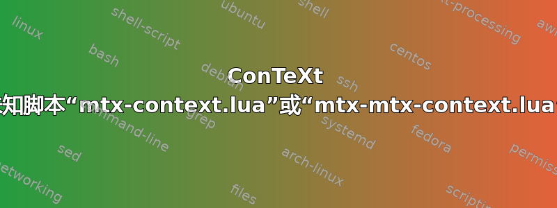 ConTeXt 未知脚本“mtx-context.lua”或“mtx-mtx-context.lua”