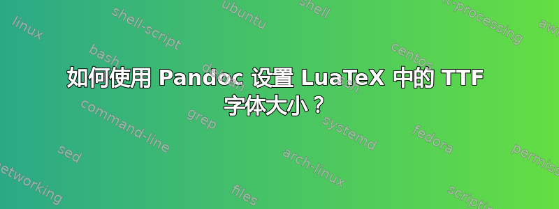 如何使用 Pandoc 设置 LuaTeX 中的 TTF 字体大小？