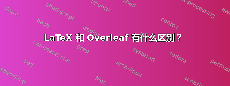 LaTeX 和 Overleaf 有什么区别？