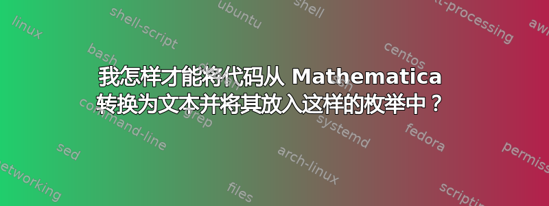 我怎样才能将代码从 Mathematica 转换为文本并将其放入这样的枚举中？