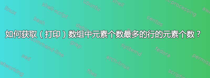 如何获取（打印）数组中元素个数最多的行的元素个数？