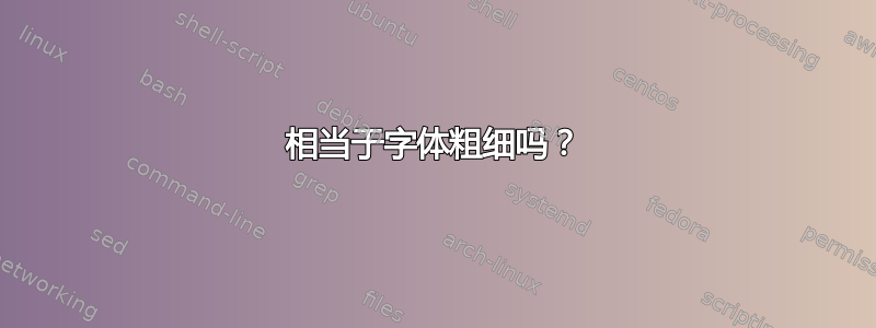 相当于字体粗细吗？