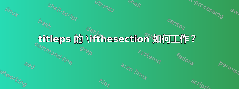 titleps 的 \ifthesection 如何工作？