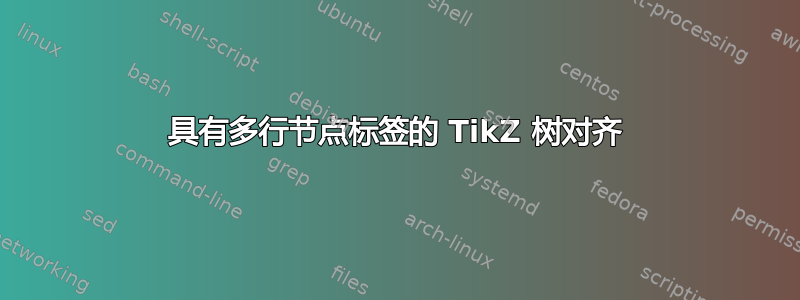 具有多行节点标签的 TikZ 树对齐