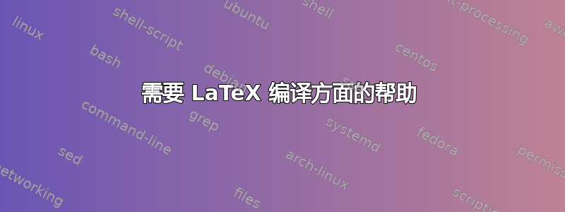 需要 LaTeX 编译方面的帮助