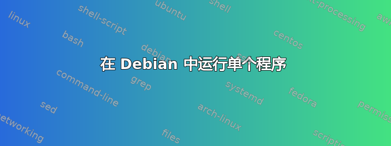 在 Debian 中运行单个程序