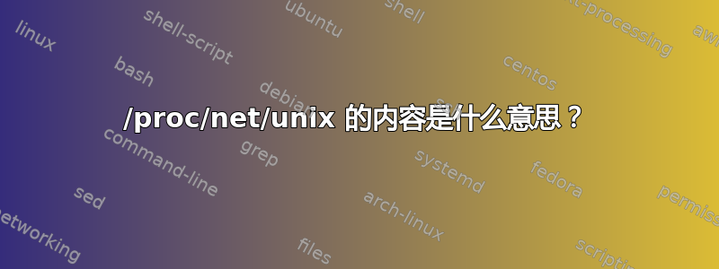 /proc/net/unix 的内容是什么意思？