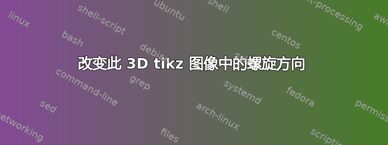 改变此 3D tikz 图像中的螺旋方向