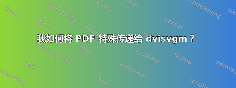 我如何将 PDF 特殊传递给 dvisvgm？