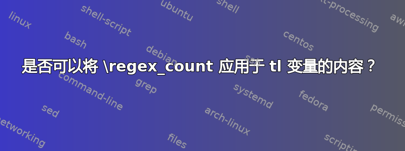 是否可以将 \regex_count 应用于 tl 变量的内容？