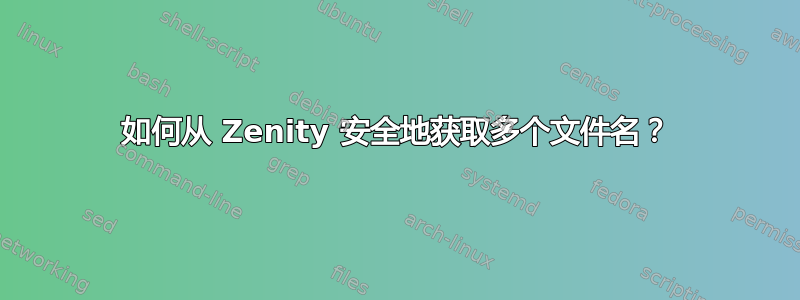 如何从 Zenity 安全地获取多个文件名？