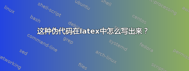 这种伪代码在latex中怎么写出来？