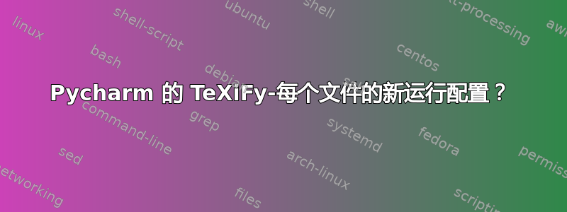 Pycharm 的 TeXiFy-每个文件的新运行配置？