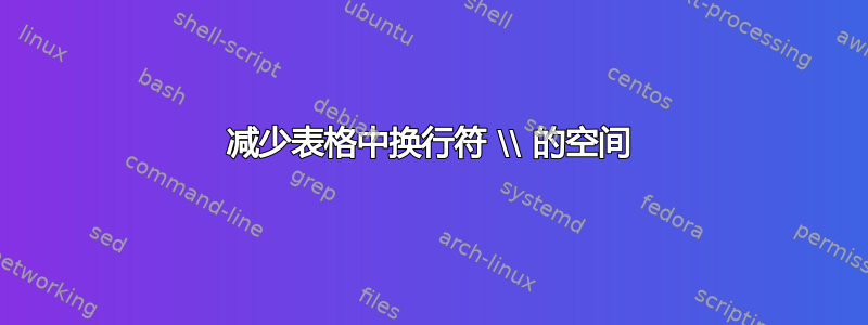 减少表格中换行符 \\ 的空间