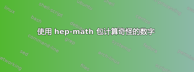 使用 hep-math 包计算奇怪的数字