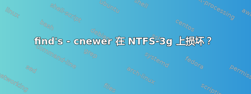 find's - cnewer 在 NTFS-3g 上损坏？