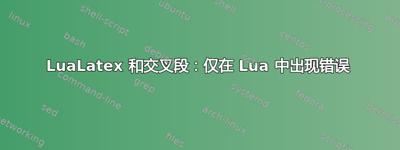 LuaLatex 和交叉段：仅在 Lua 中出现错误