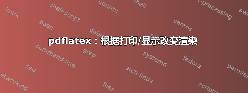 pdflatex：根据打印/显示改变渲染