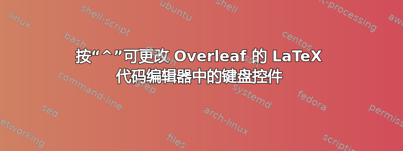 按“^”可更改 Overleaf 的 LaTeX 代码编辑器中的键盘控件